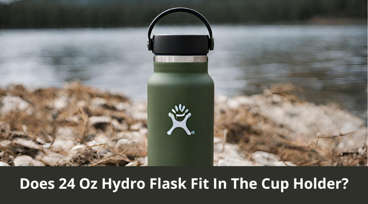 Does 24 Oz Hydro Flask Fit In The Cup Holder?